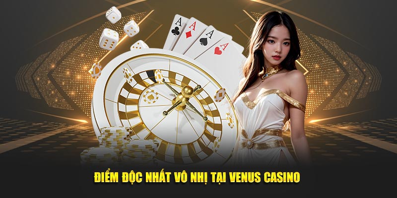 Điểm độc nhất vô nhị tại Venus Casino 