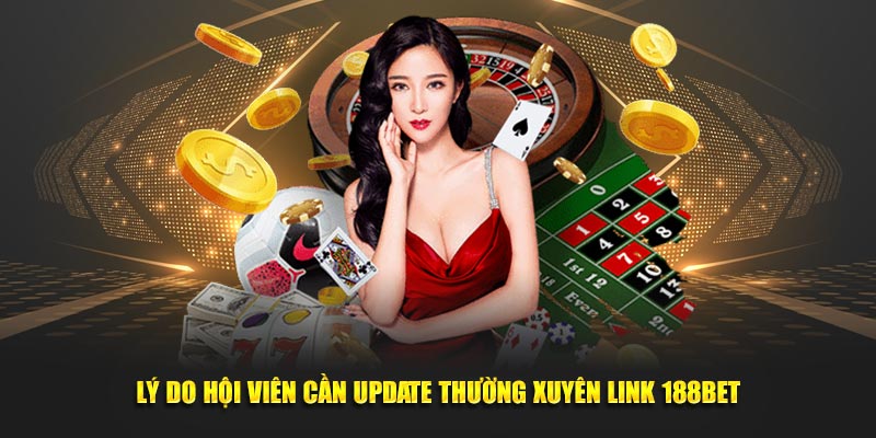 Lý do hội viên cần update thường xuyên link 188Bet