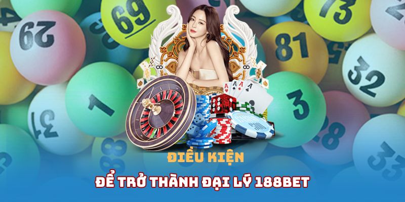 Điều kiện để tham gia chương trình đại lý 188BET