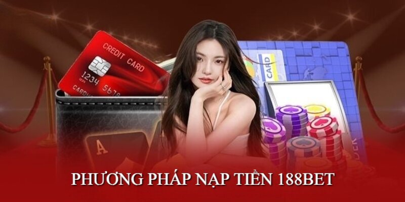 188BET cung cấp đa dạng phương thức nạp tiền thuận tiện, an toàn