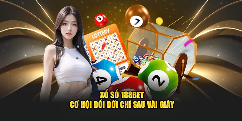 Xổ số 188BET - Cơ hội đổi đời chỉ sau vài giây